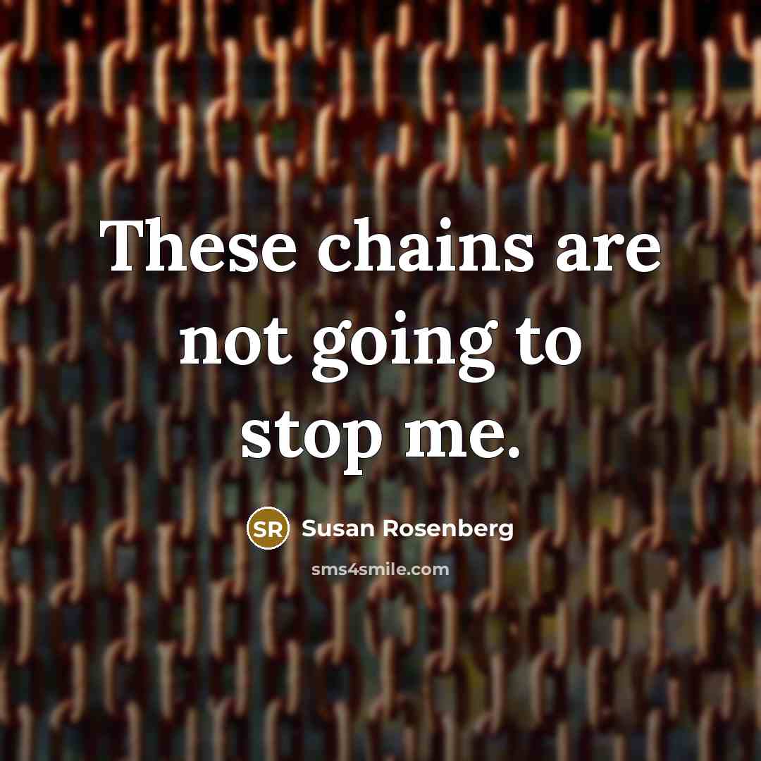 “These chains are not going to stop me.” quote by Susan Rosenberg