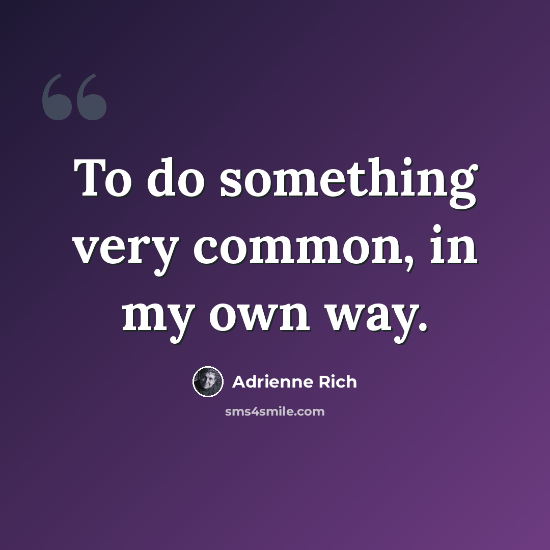 “To do something very common, in my own way.” quote by Adrienne Rich