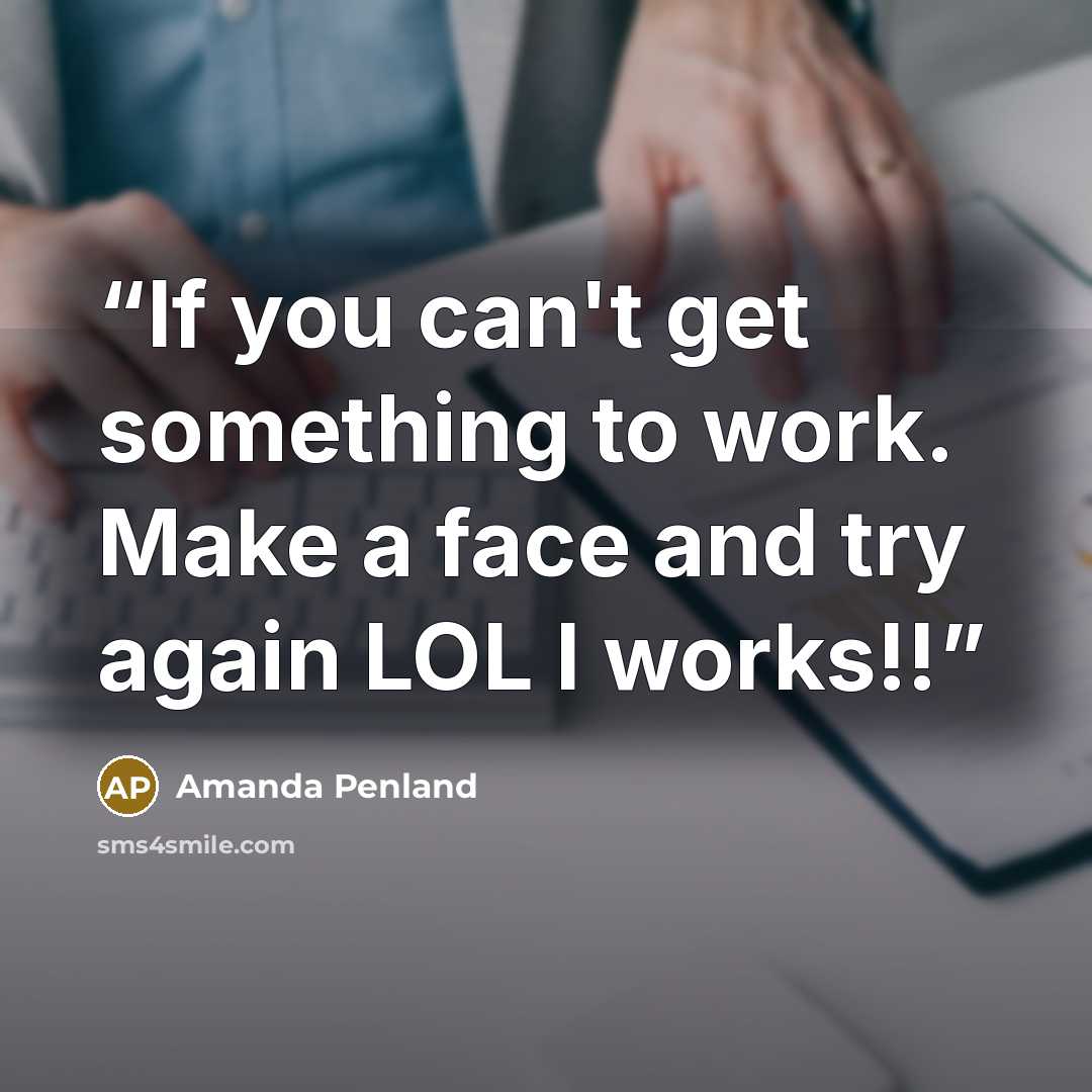“If you can't get something to work. Make a face and try again LOL I works!!” quote by Amanda Penland
