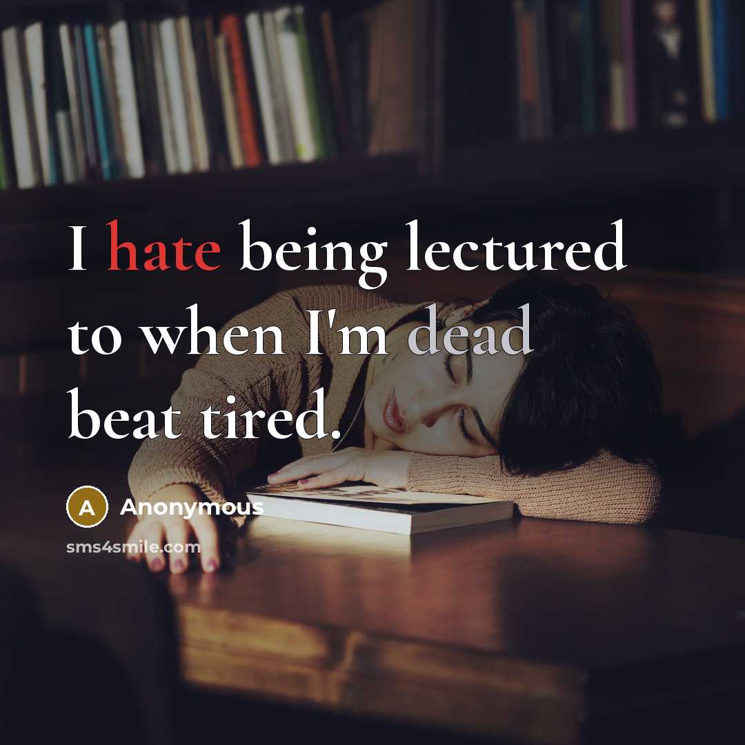 “I hate being lectured to when I'm dead beat tired.” quote by Anonymous