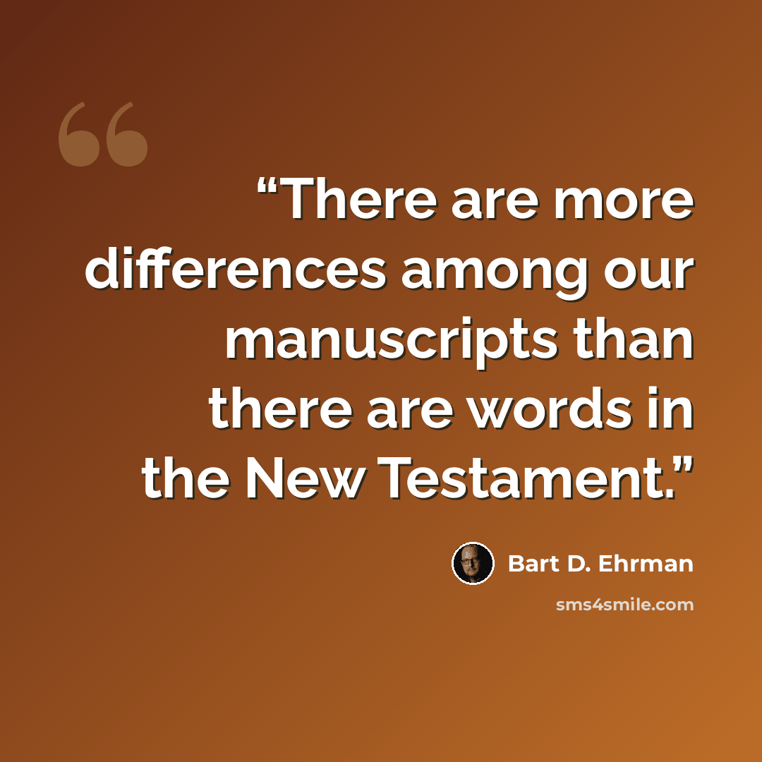 “There are more differences among our manuscripts than there are words in the New Testament.” quote by Bart D. Ehrman