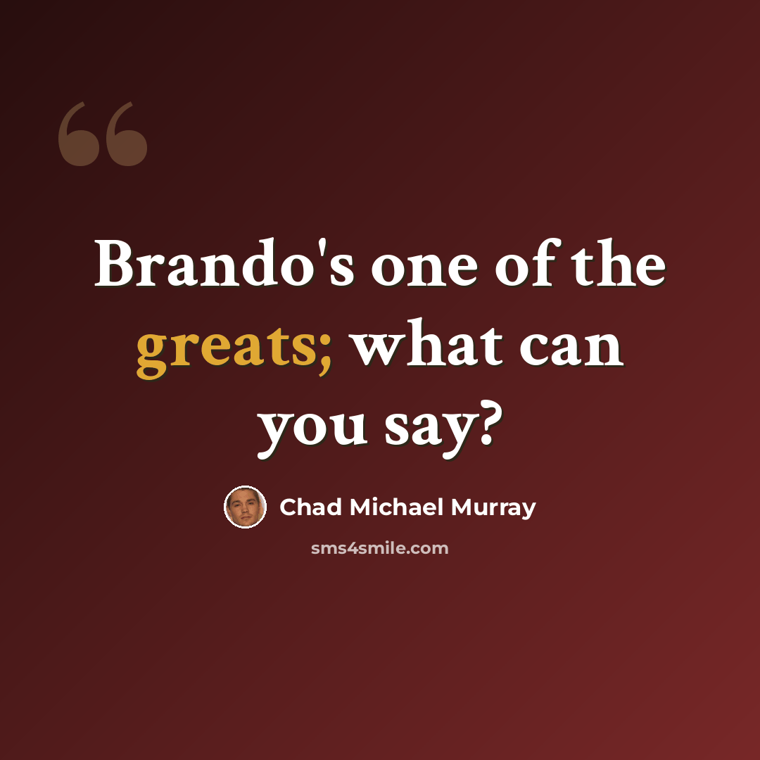 “Brando's one of the greats; what can you say?” quote by Chad Michael Murray