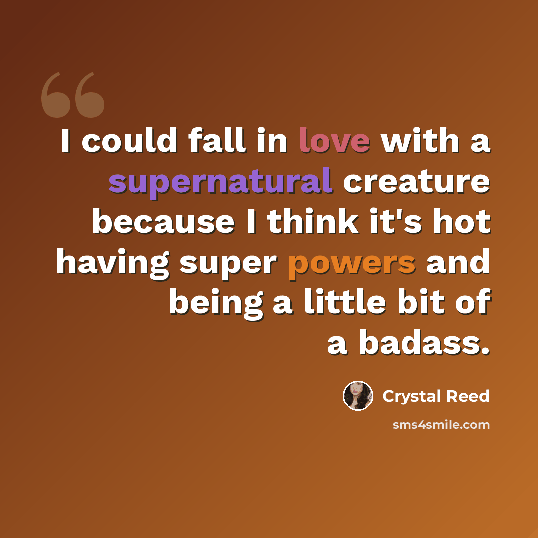 “I could fall in love with a supernatural creature because I think it's hot having super powers and being a little bit of a badass.” quote by Crystal Reed
