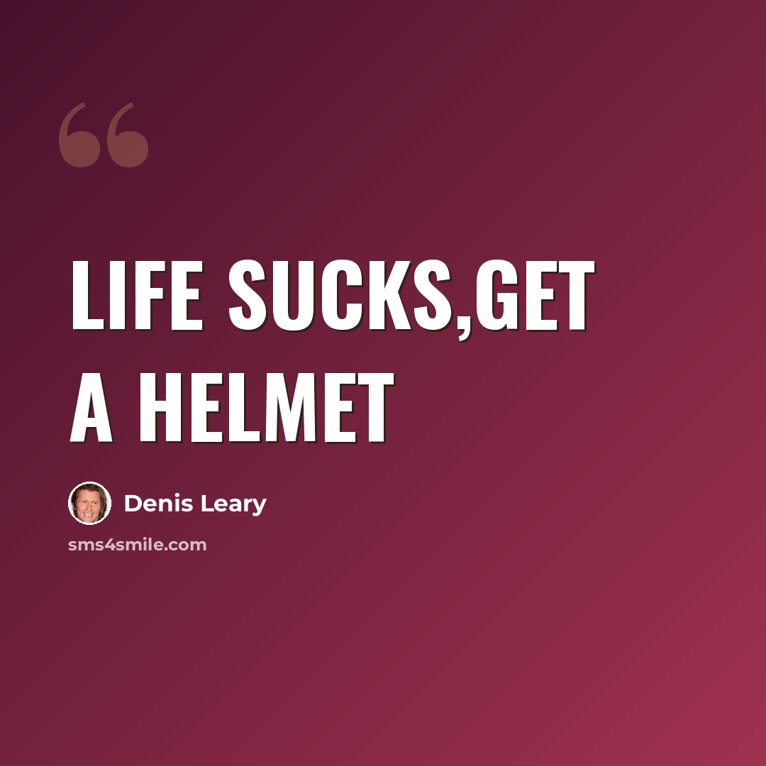 “Life Sucks,get a helmet” quote by Denis Leary