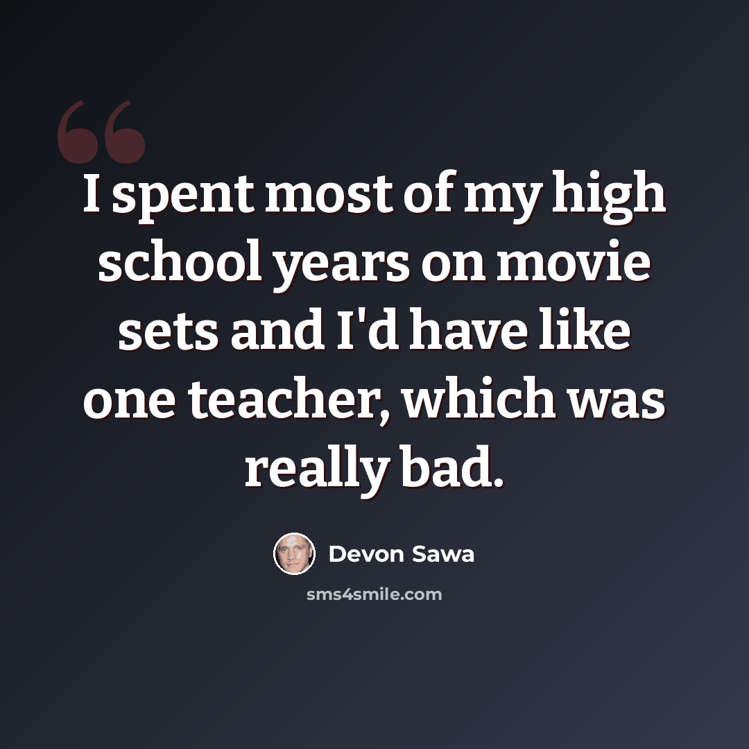 “I spent most of my high school years on movie sets and I'd have like one teacher, which was really bad.” quote by Devon Sawa