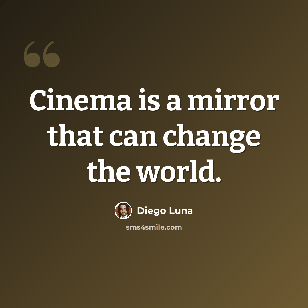 “Cinema is a mirror that can change the world.” quote by Diego Luna