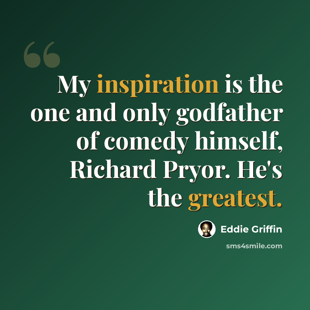 “My inspiration is the one and only godfather of comedy himself, Richard Pryor. He's the greatest.” quote by Eddie Griffin