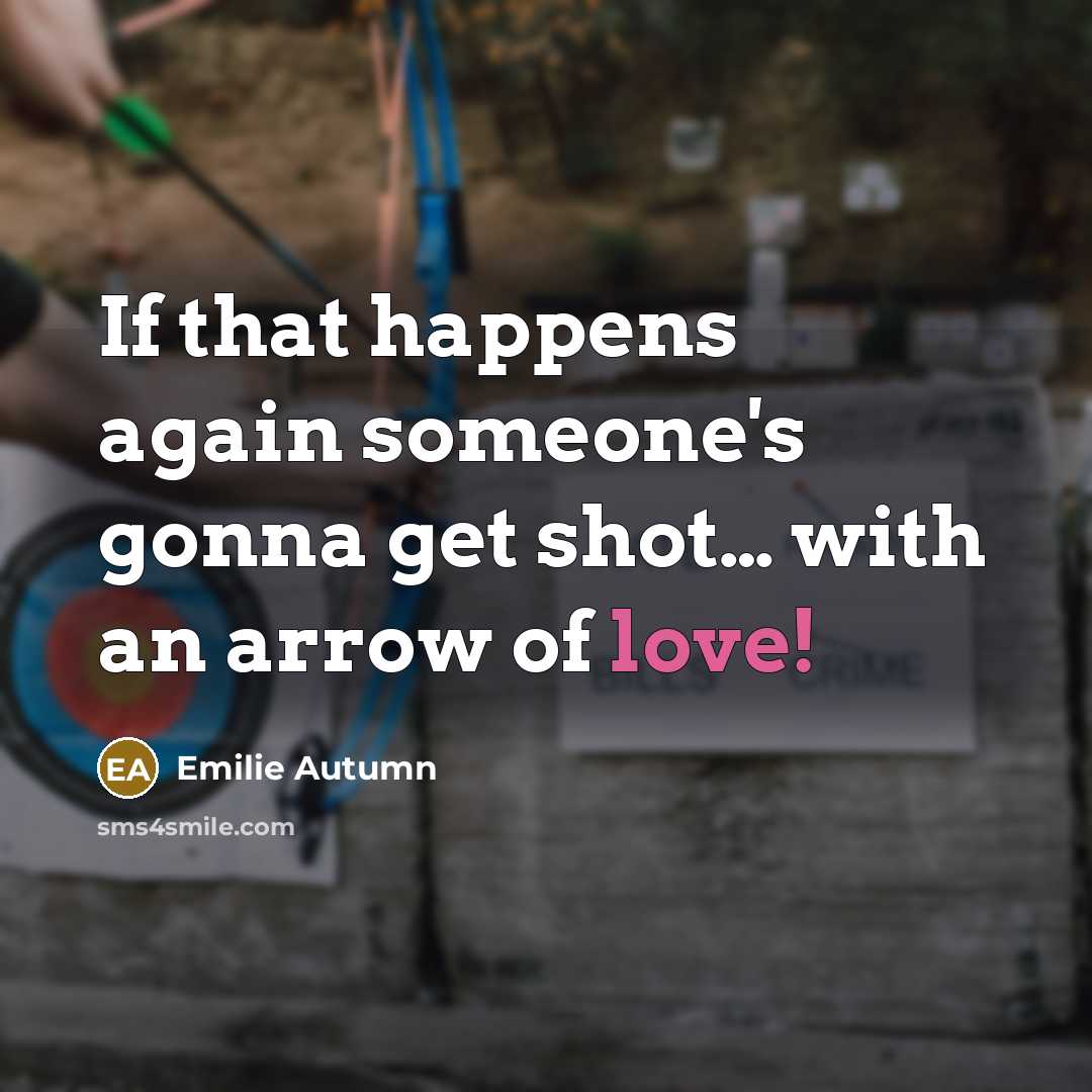 “If that happens again someone's gonna get shot… with an arrow of love!” quote by Emilie Autumn