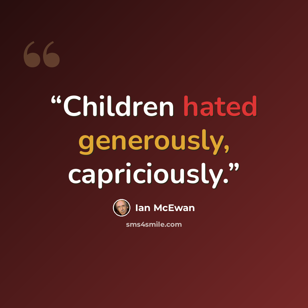 “Children hated generously, capriciously.” quote by Ian McEwan
