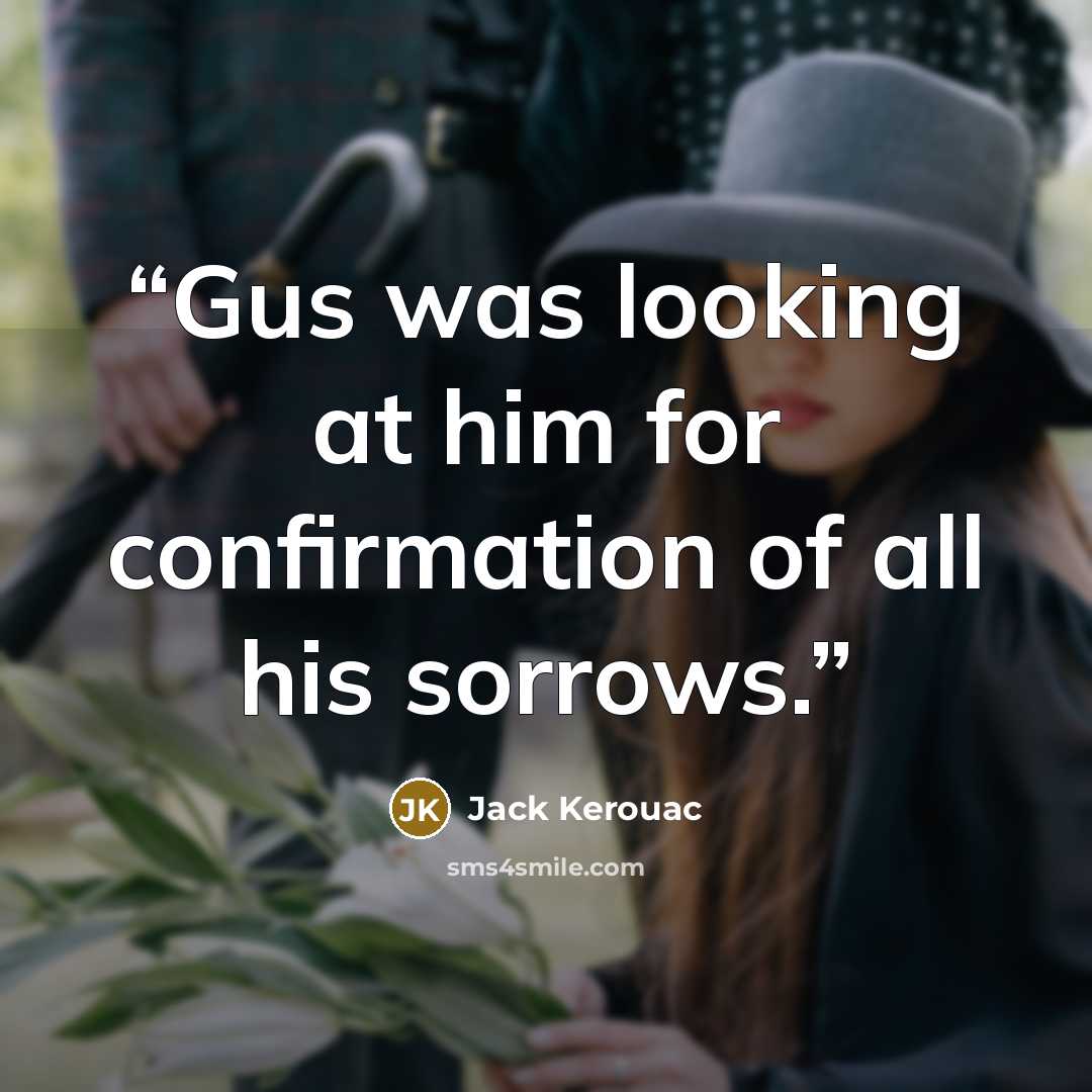 “Gus was looking at him for confirmation of all his sorrows.” quote by Jack Kerouac