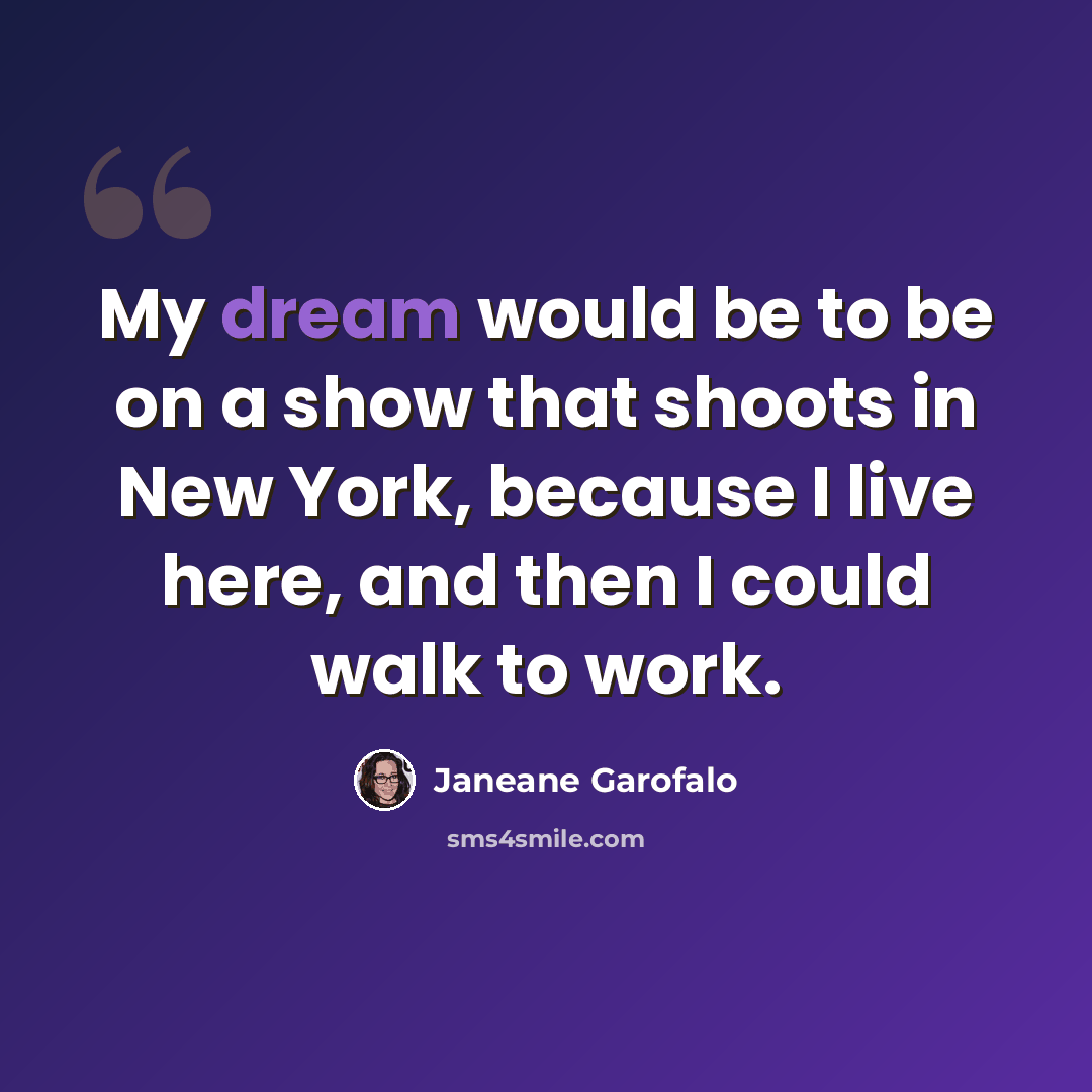 “My dream would be to be on a show that shoots in New York, because I live here, and then I could walk to work.” quote by Janeane Garofalo
