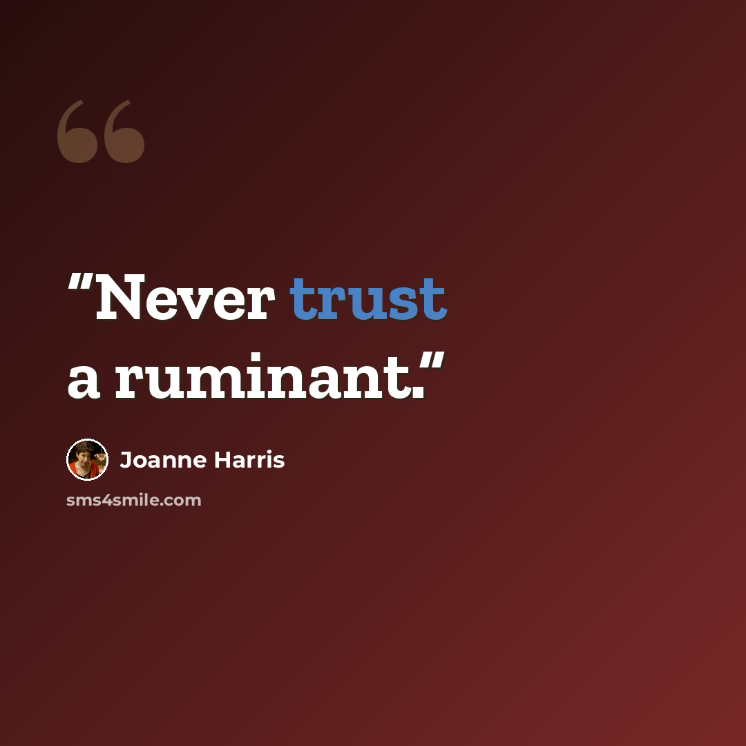 “Never trust a ruminant.” quote by Joanne Harris
