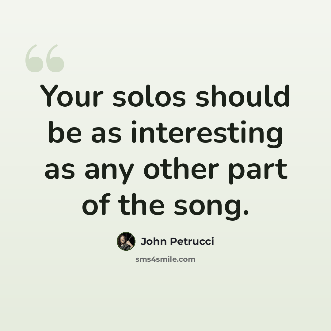 “Your solos should be as interesting as any other part of the song.” quote by John Petrucci