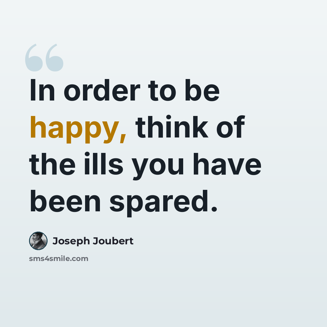 “In order to be happy, think of the ills you have been spared.” quote by Joseph Joubert