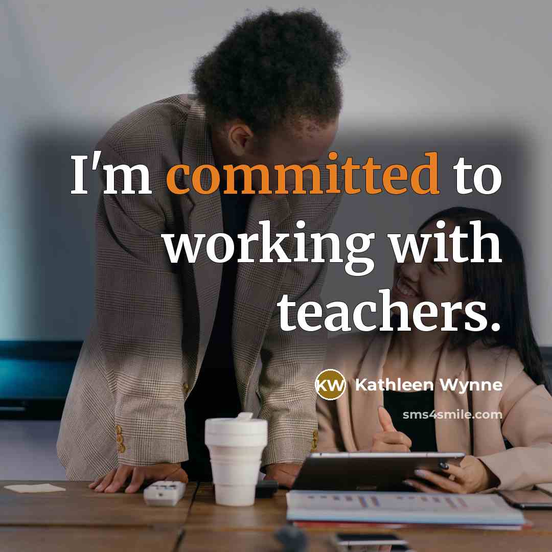 “I'm committed to working with teachers.” quote by Kathleen Wynne