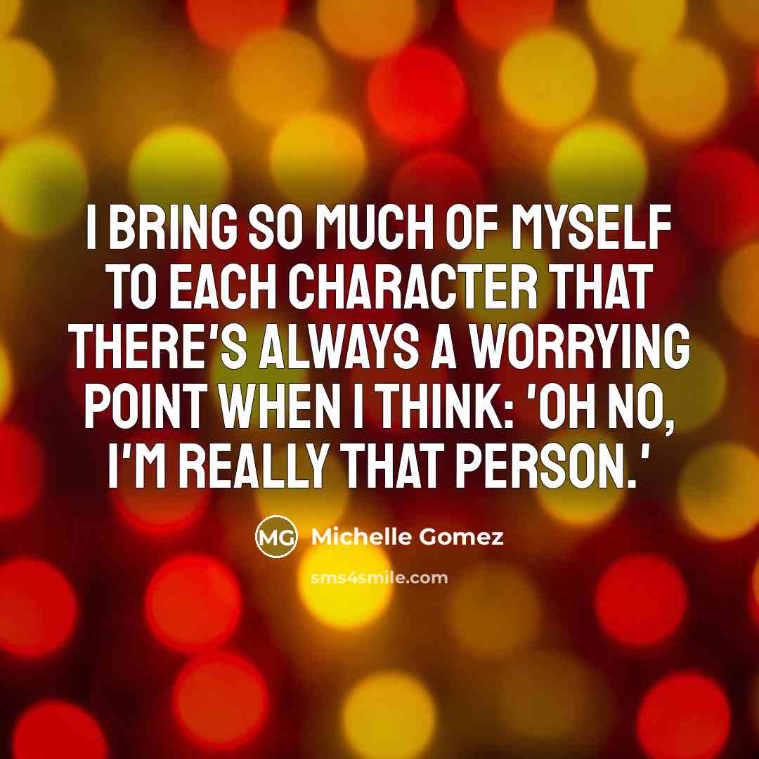 “I bring so much of myself to each character that there's always a worrying point when I think: 'Oh no, I'm really that person.'” quote by Michelle Gomez