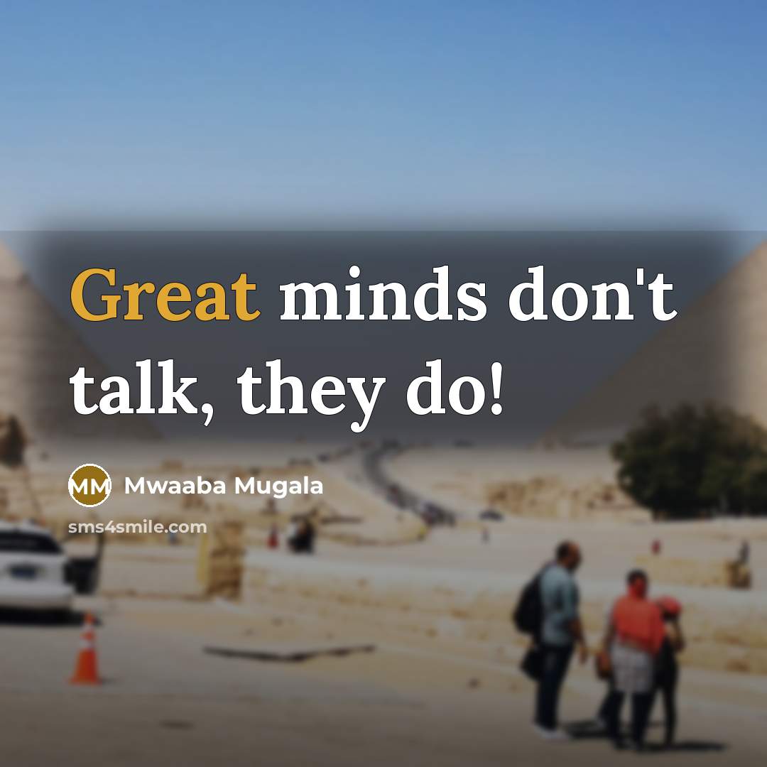 “Great minds don't talk, they do!” quote by Mwaaba Mugala