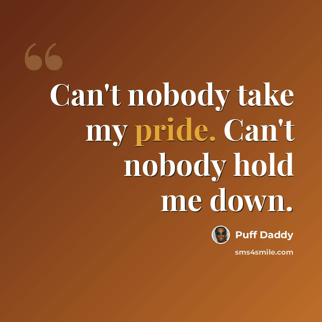 “Can't nobody take my pride. Can't nobody hold me down.” quote by Puff Daddy