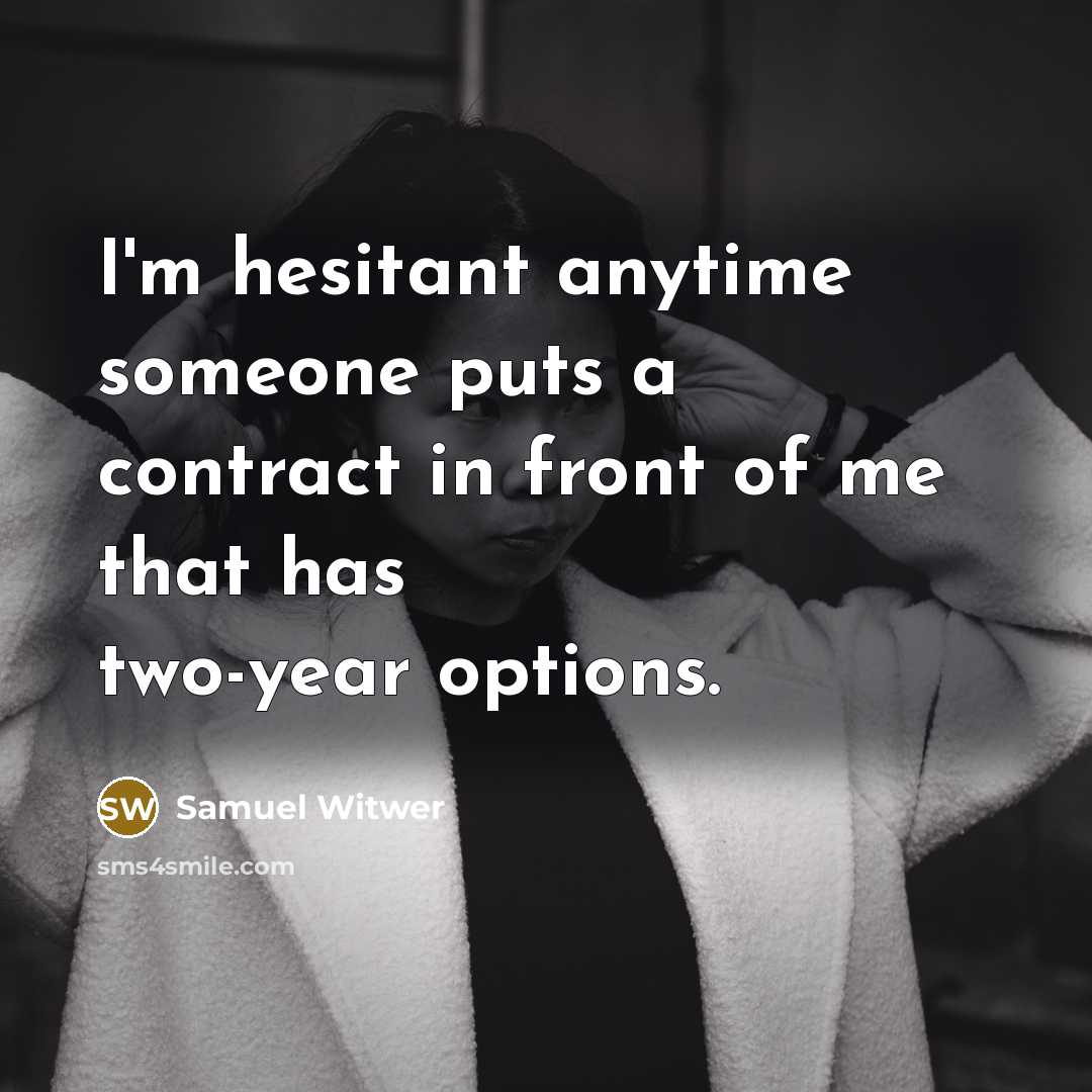 “I'm hesitant anytime someone puts a contract in front of me that has two-year options.” quote by Samuel Witwer