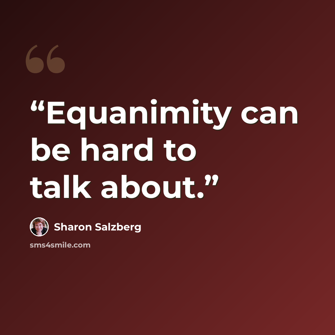 “Equanimity can be hard to talk about.” quote by Sharon Salzberg