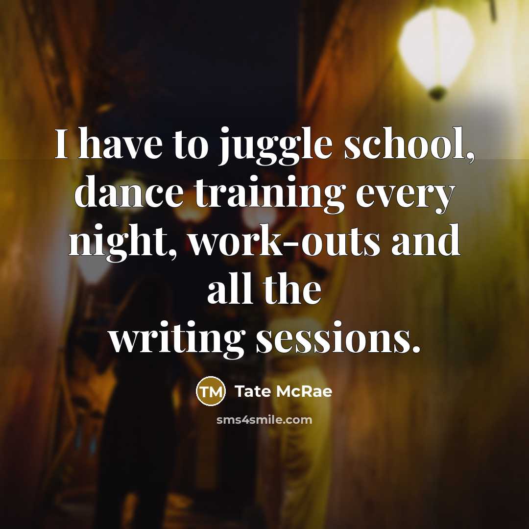 “I have to juggle school, dance training every night, work-outs and all the writing sessions.” quote by Tate McRae