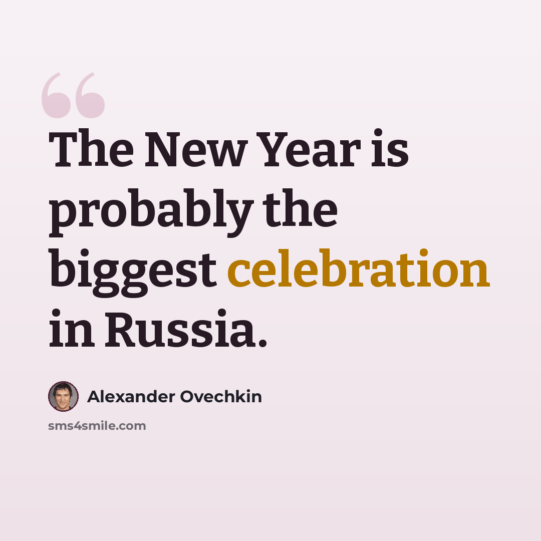 “The New Year is probably the biggest celebration in Russia.” quote by Alexander Ovechkin