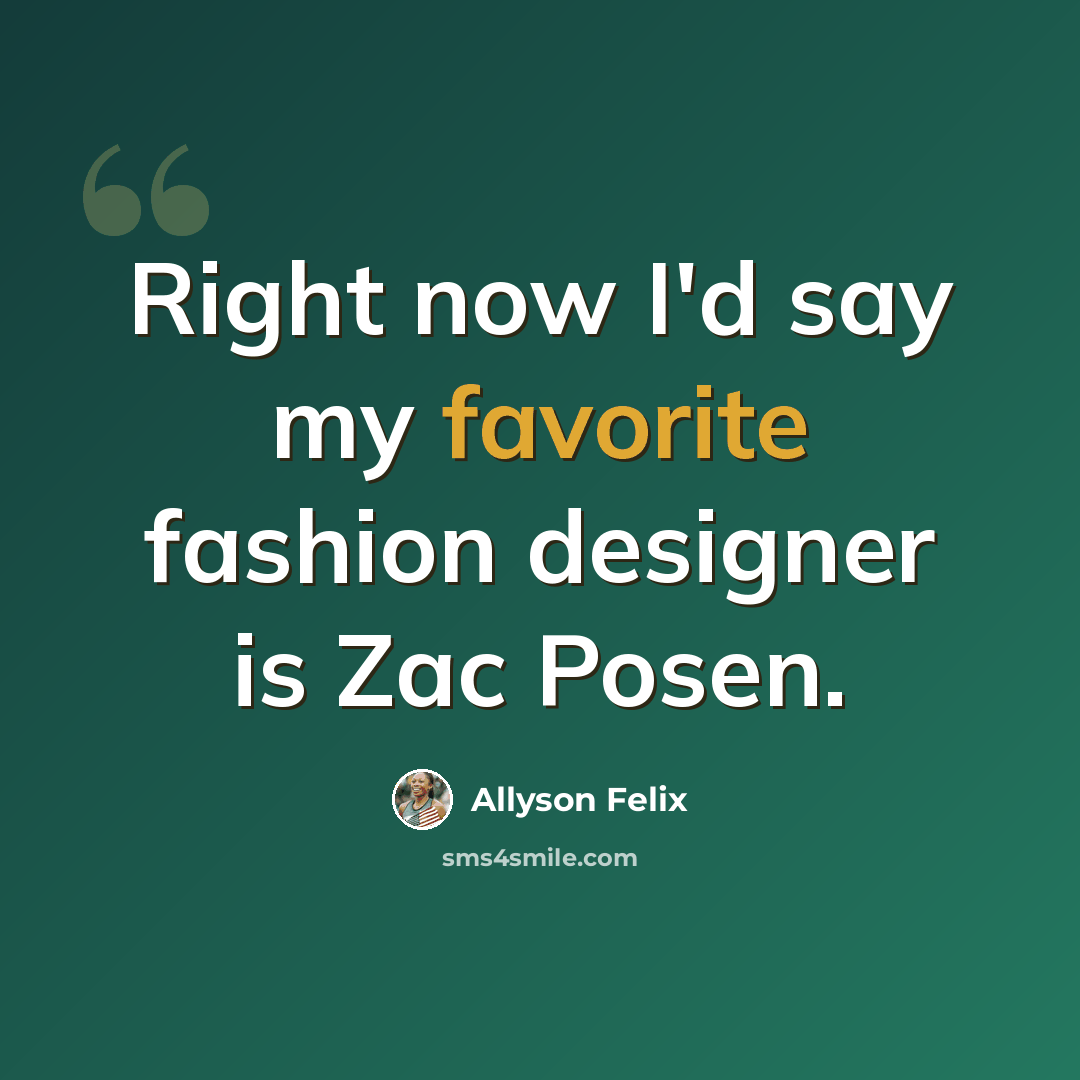 “Right now I'd say my favorite fashion designer is Zac Posen.” quote by Allyson Felix