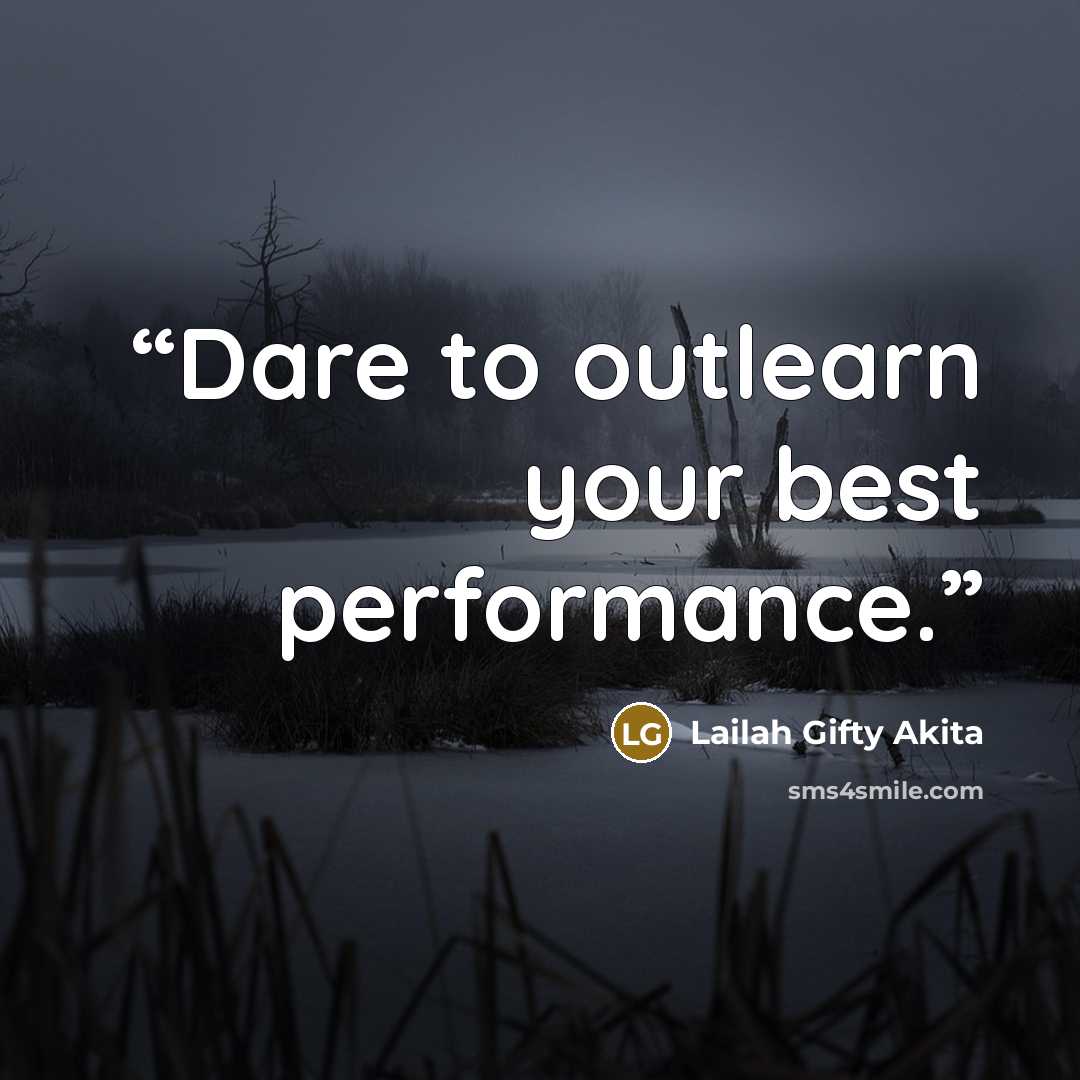 “Dare to outlearn your best performance.” quote by Lailah Gifty Akita