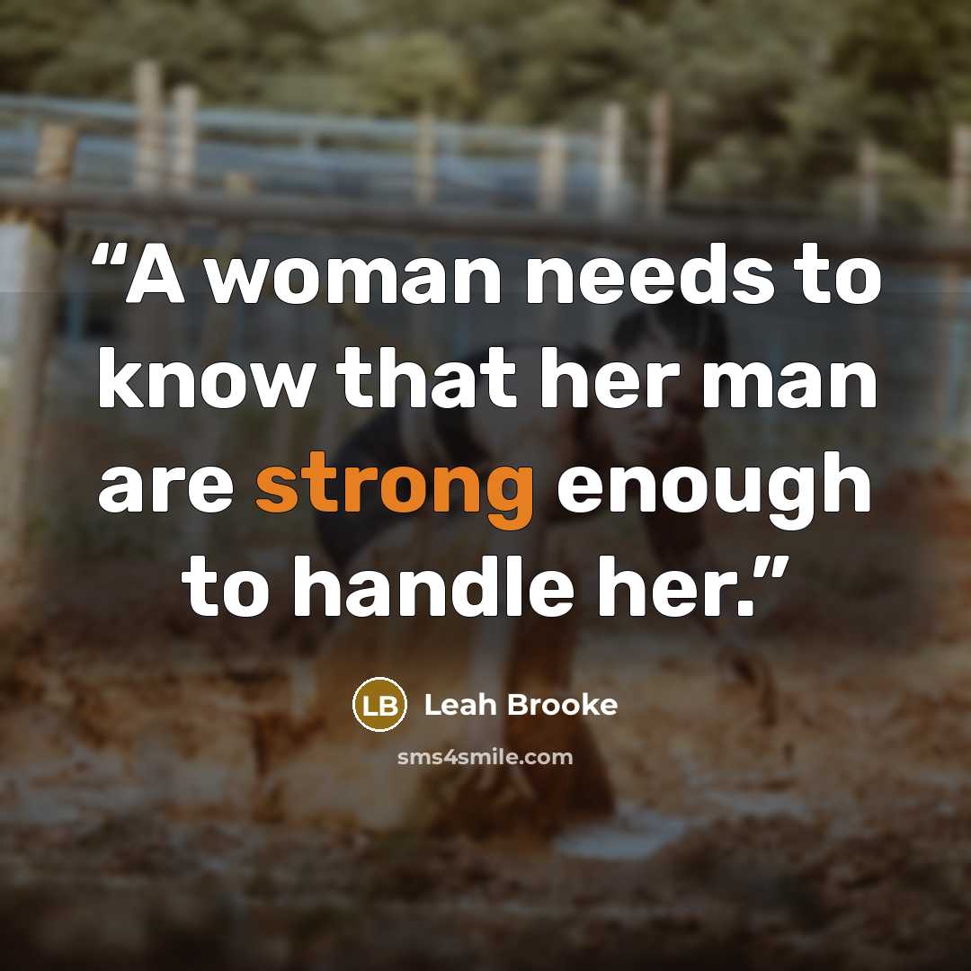 “A woman needs to know that her man are strong enough to handle her.” quote by Leah Brooke
