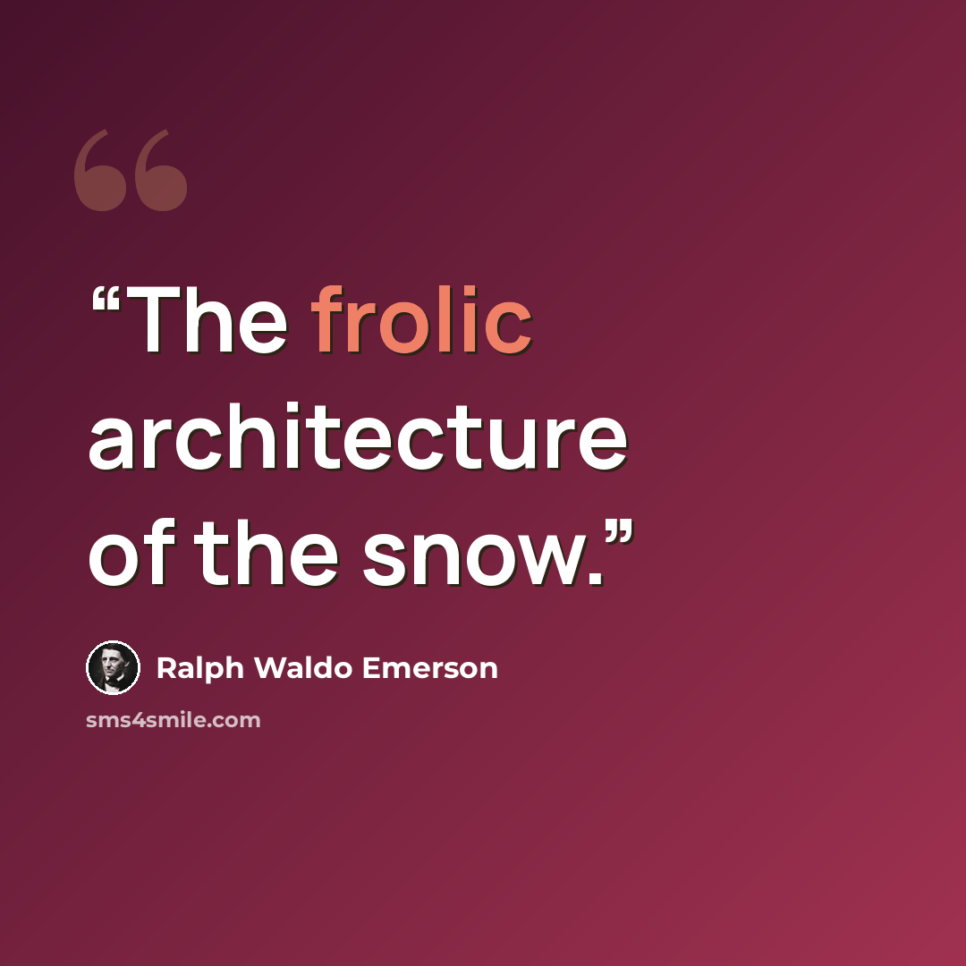 “The frolic architecture of the snow.” quote by Ralph Waldo Emerson