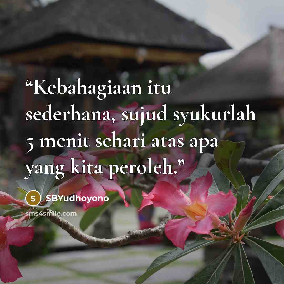 “Kebahagiaan itu sederhana, sujud syukurlah 5 menit sehari atas apa yang kita peroleh.” quote by SBYudhoyono