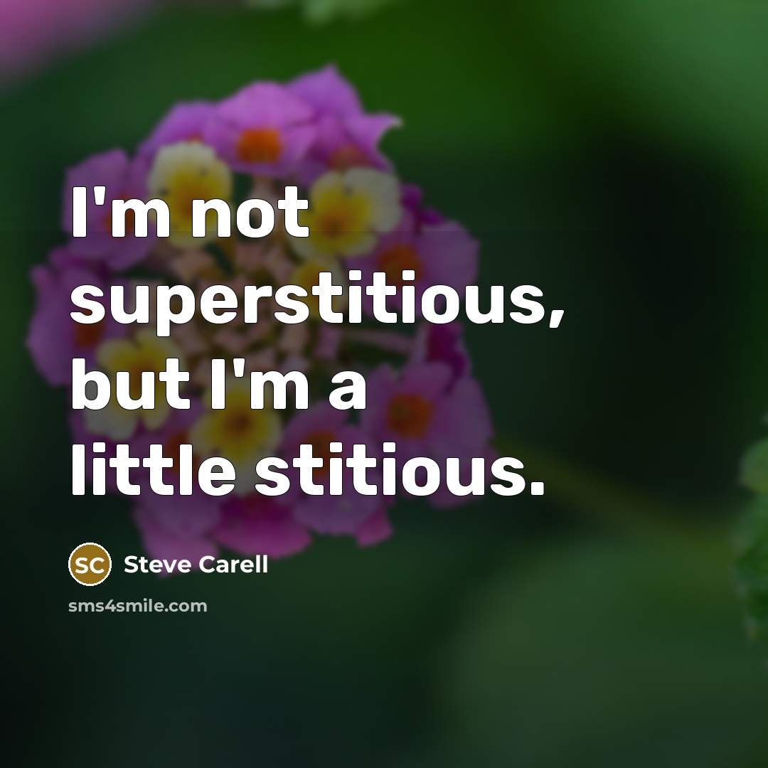 “I'm not superstitious, but I'm a little stitious.” quote by Steve Carell