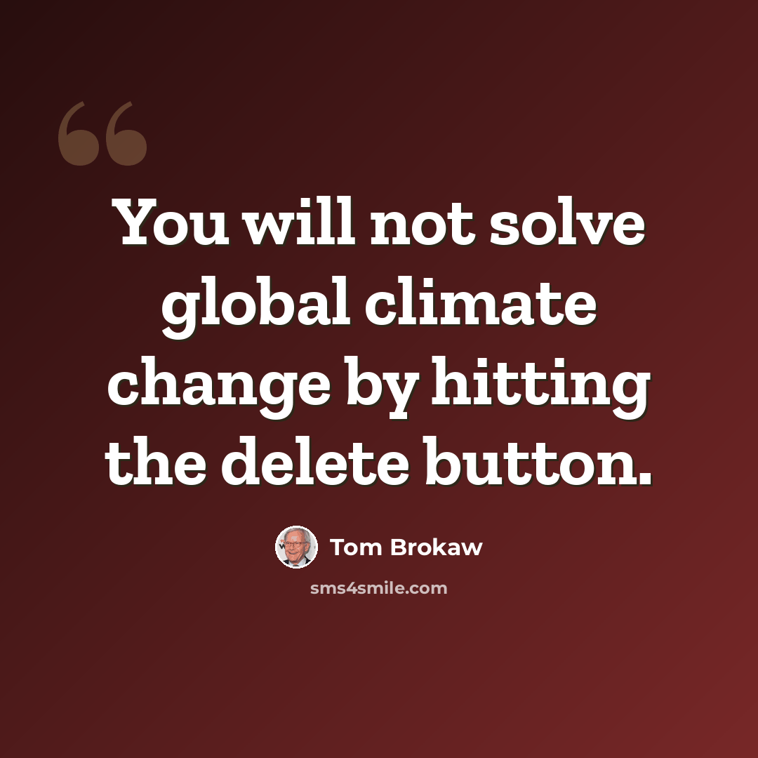 “You will not solve global climate change by hitting the delete button.” quote by Tom Brokaw