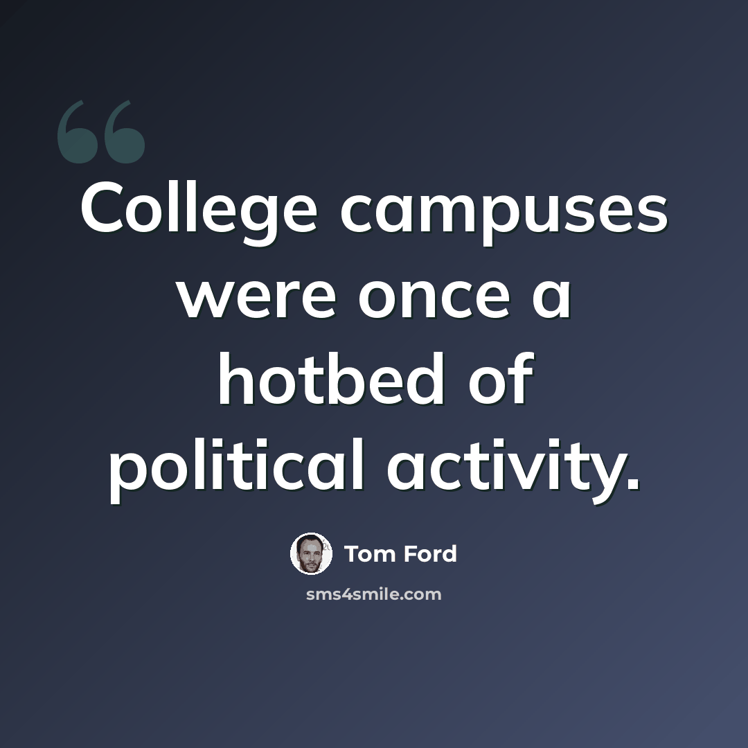 “College campuses were once a hotbed of political activity.” quote by Tom Ford