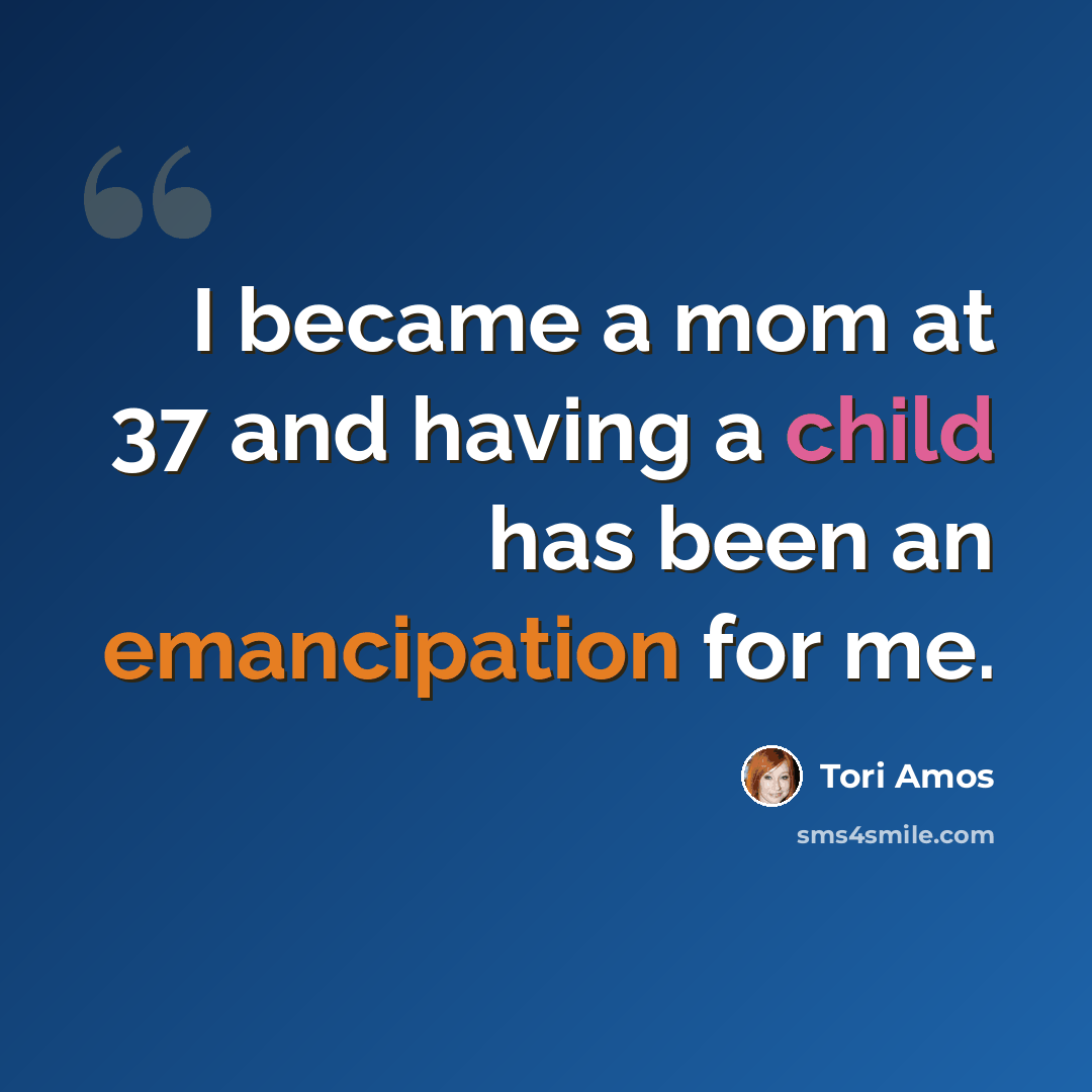 “I became a mom at 37 and having a child has been an emancipation for me.” quote by Tori Amos