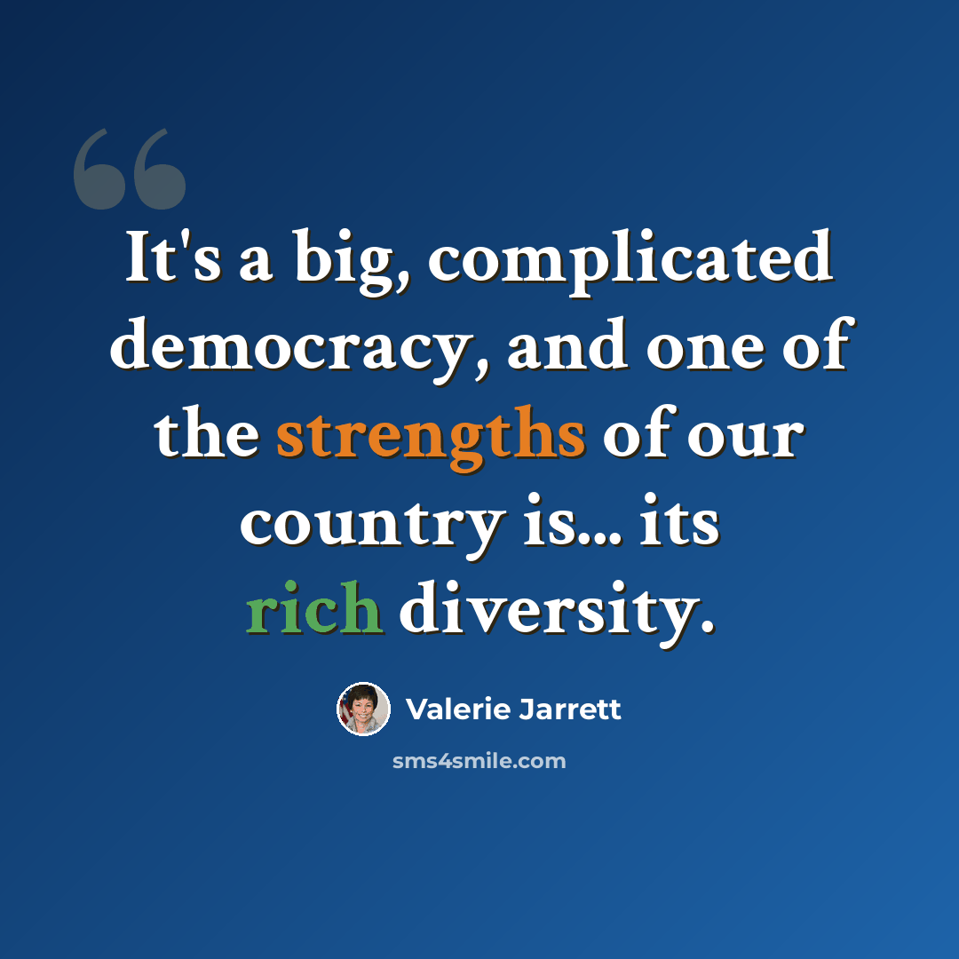 “It's a big, complicated democracy, and one of the strengths of our country is... its rich diversity.” quote by Valerie Jarrett