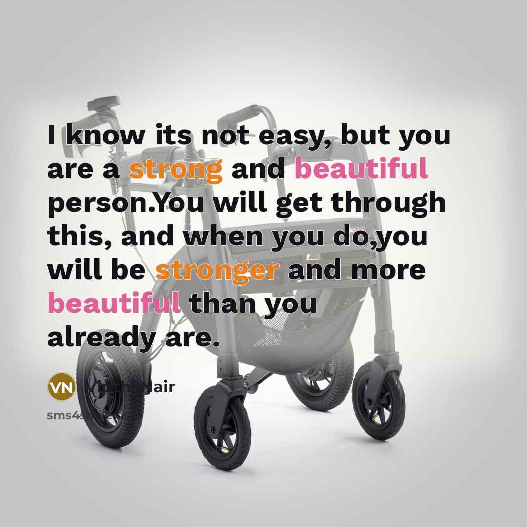 “I know its not easy, but you are a strong and beautiful person.You will get through this, and when you do,you will be stronger and more beautiful than you already are.” quote by Vipthi Nair