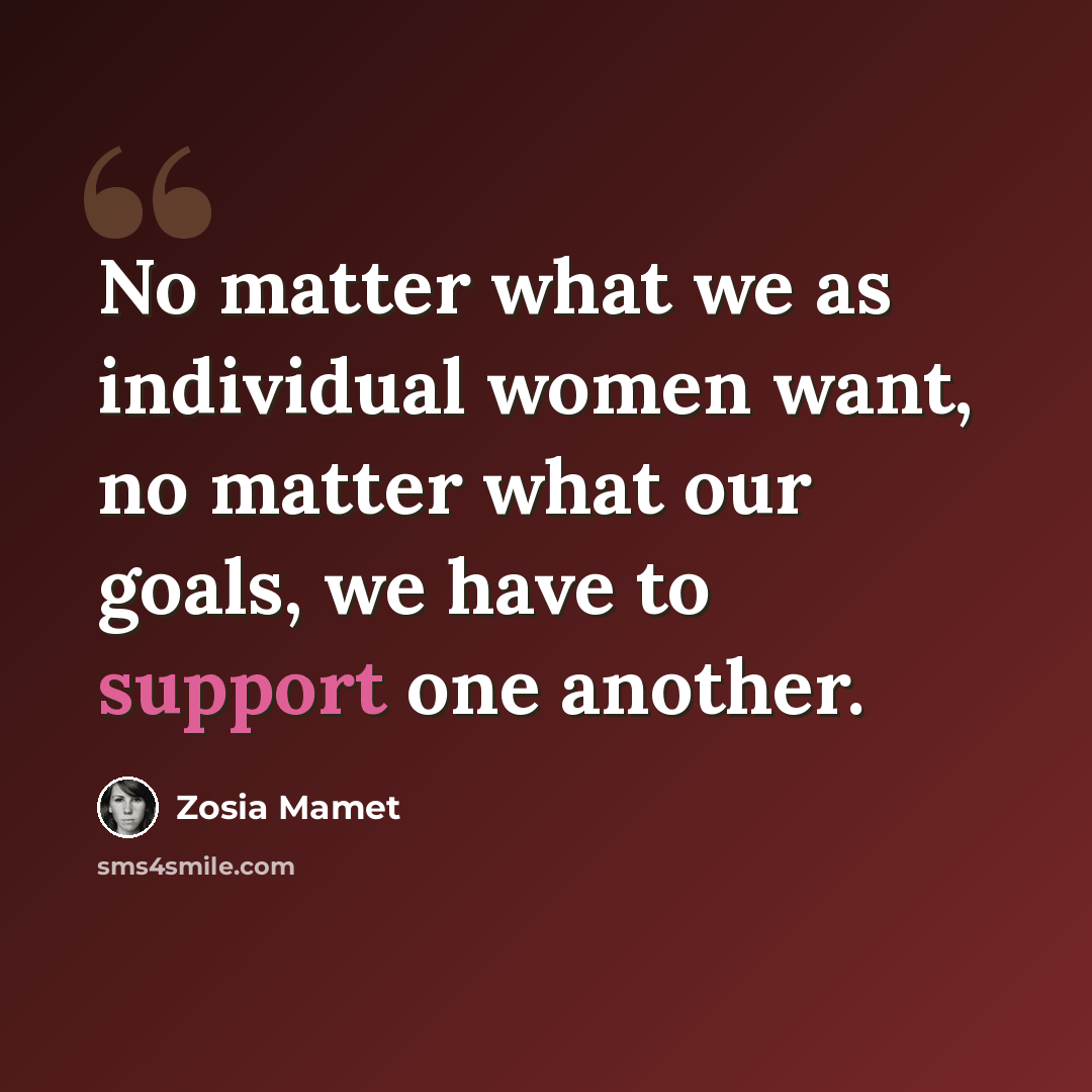 “No matter what we as individual women want, no matter what our goals, we have to support one another.” quote by Zosia Mamet