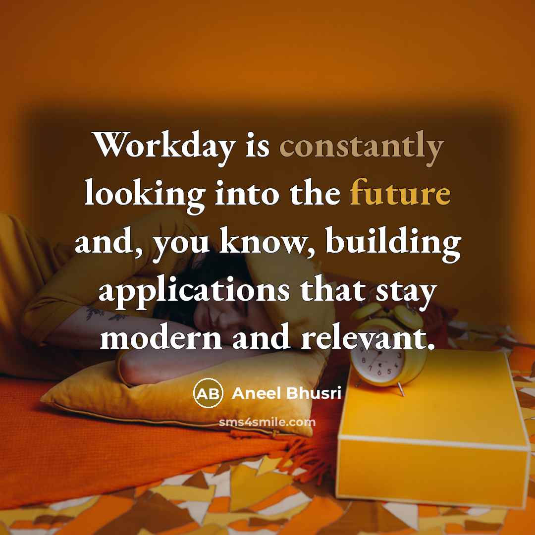 “Workday is constantly looking into the future and, you know, building applications that stay modern and relevant.” quote by Aneel Bhusri