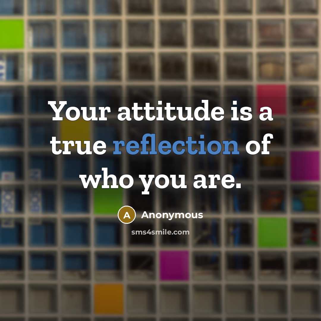 “Your attitude is a true reflection of who you are.” quote by Anonymous