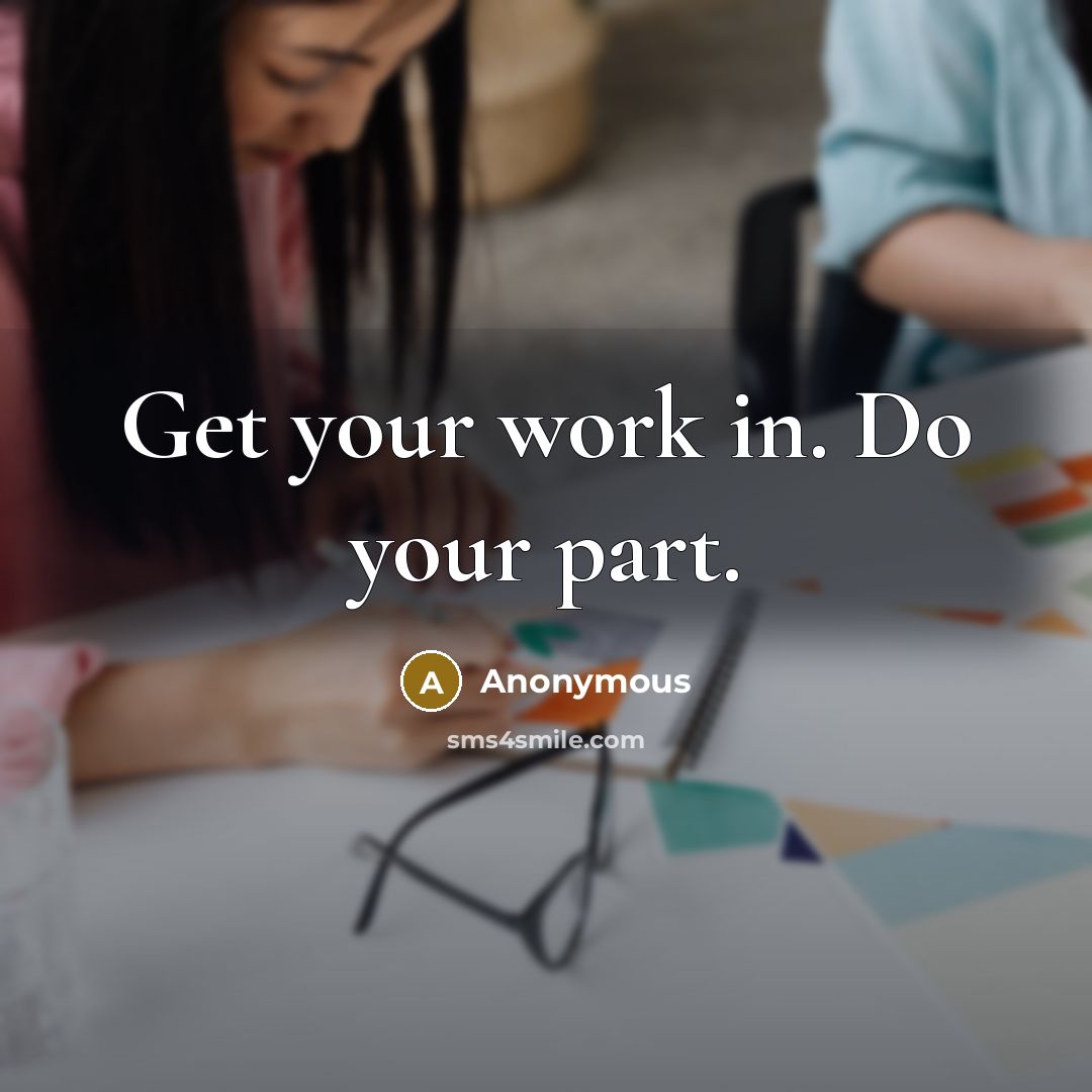 “Get your work in. Do your part.” quote by Anonymous