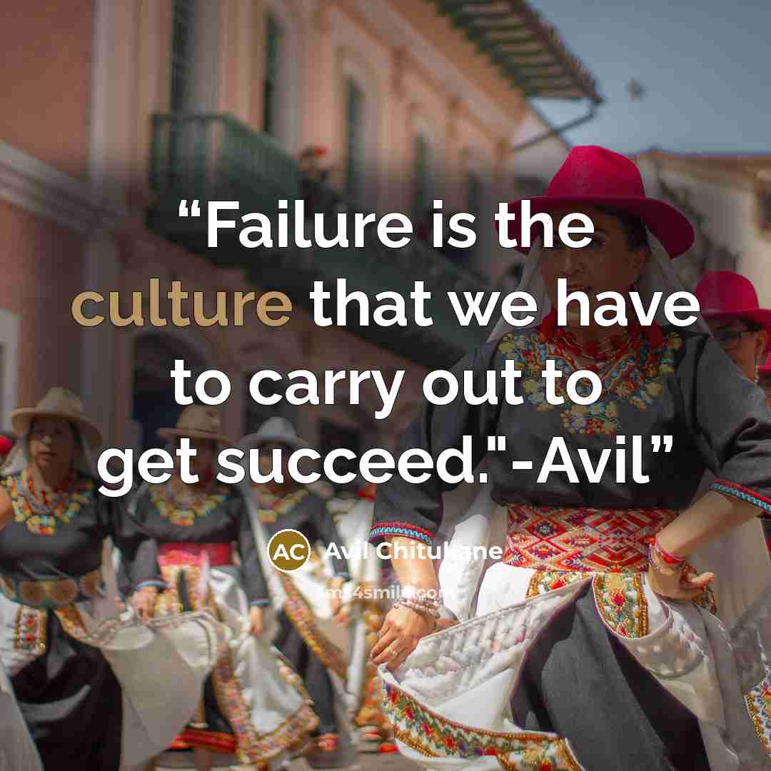 “Failure is the culture that we have to carry out to get succeed."-Avil” quote by Avil Chitukane
