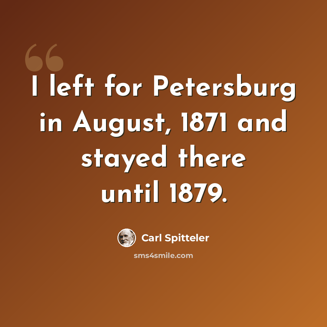 “I left for Petersburg in August, 1871 and stayed there until 1879.” quote by Carl Spitteler