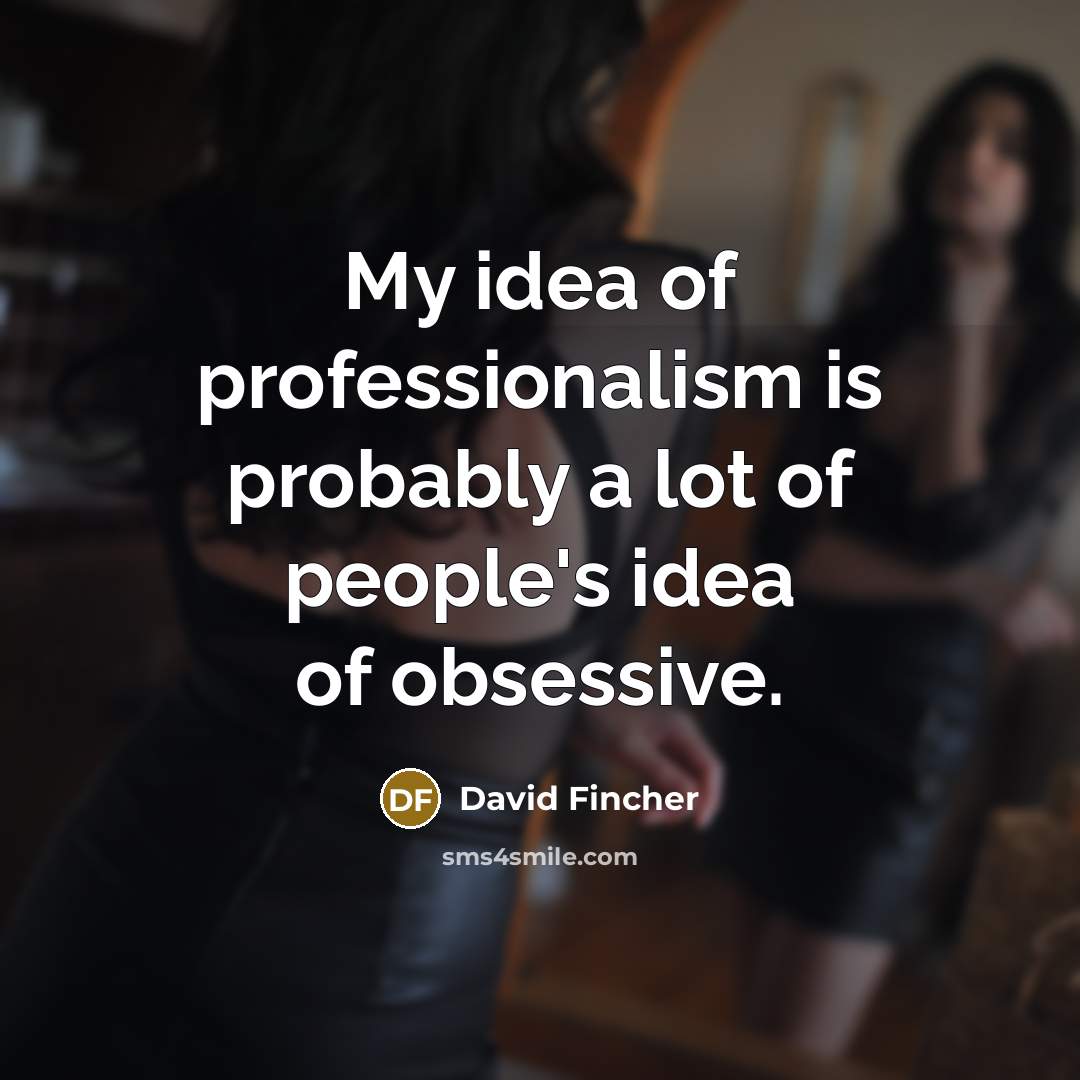 “My idea of professionalism is probably a lot of people's idea of obsessive.” quote by David Fincher