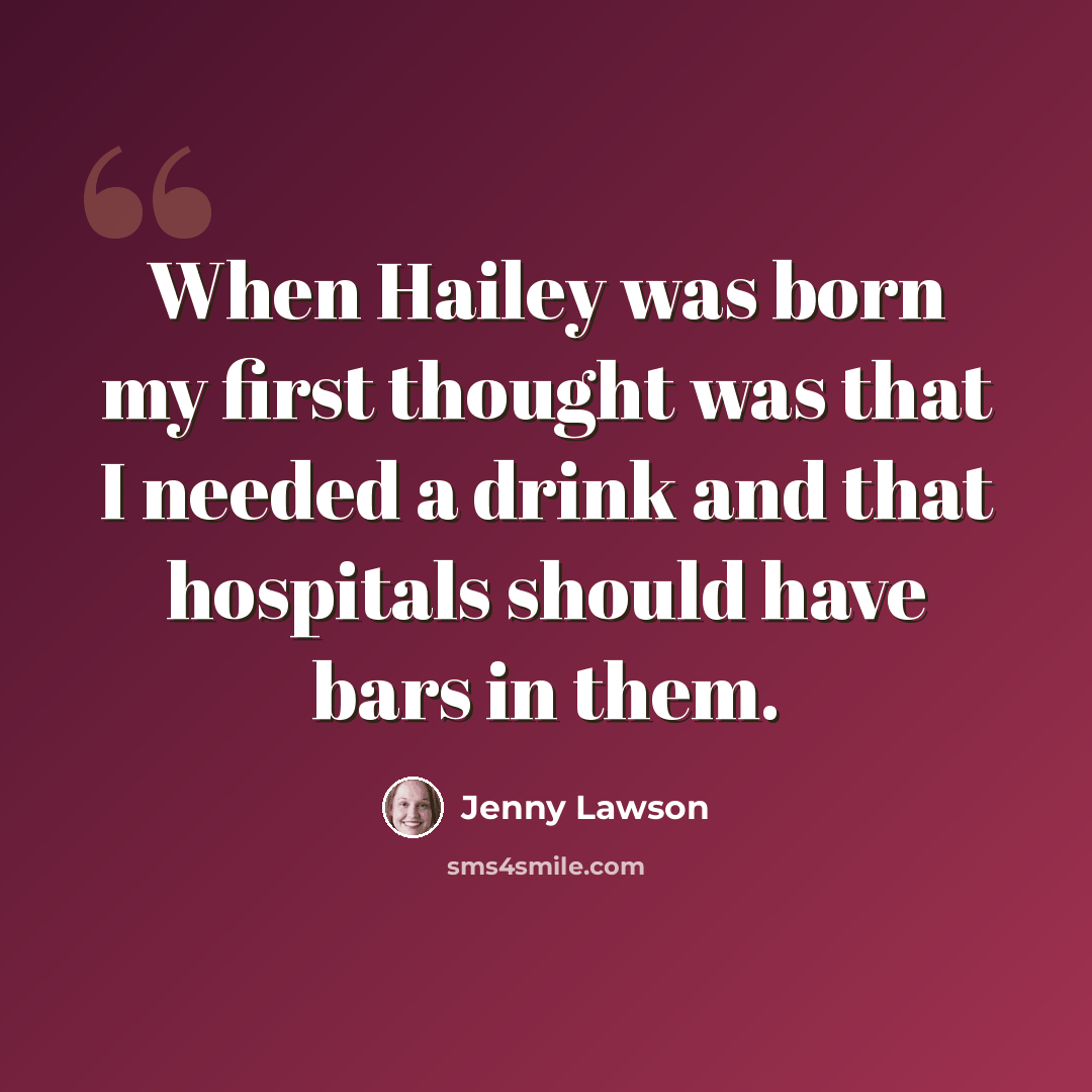 “When Hailey was born my first thought was that I needed a drink and that hospitals should have bars in them.” quote by Jenny Lawson
