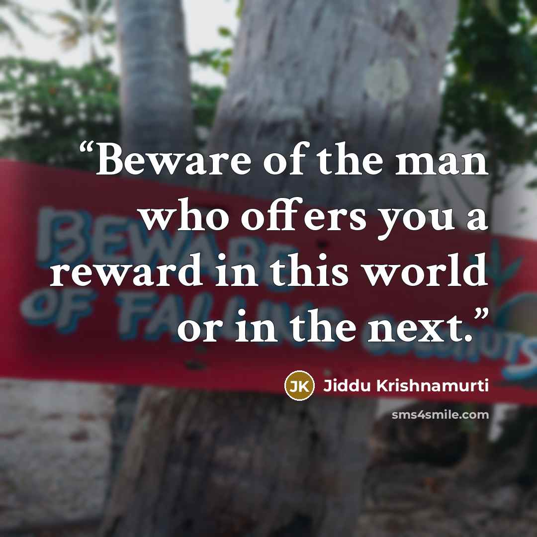 “Beware of the man who offers you a reward in this world or in the next.” quote by Jiddu Krishnamurti