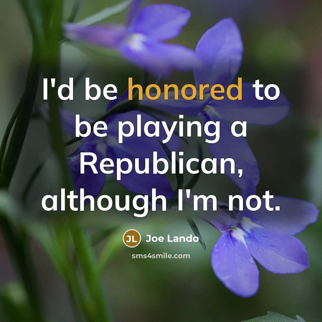 “I'd be honored to be playing a Republican, although I'm not.” quote by Joe Lando
