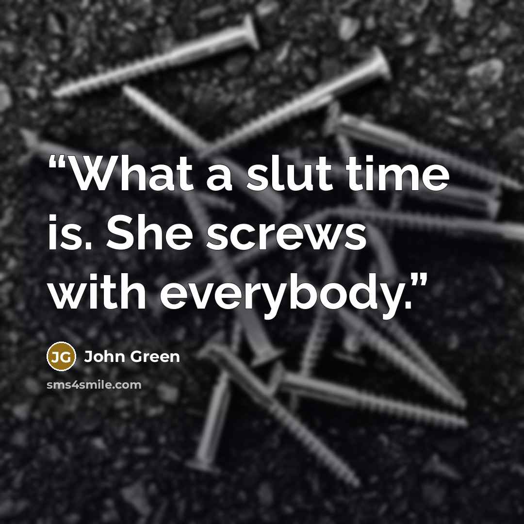 “What a slut time is. She screws with everybody.” quote by John Green