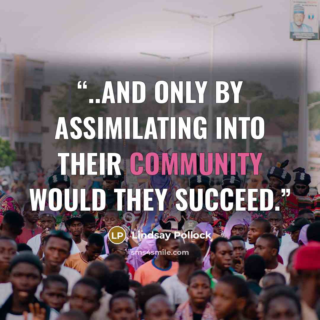 “..and only by assimilating into their community would they succeed.” quote by Lindsay Pollock