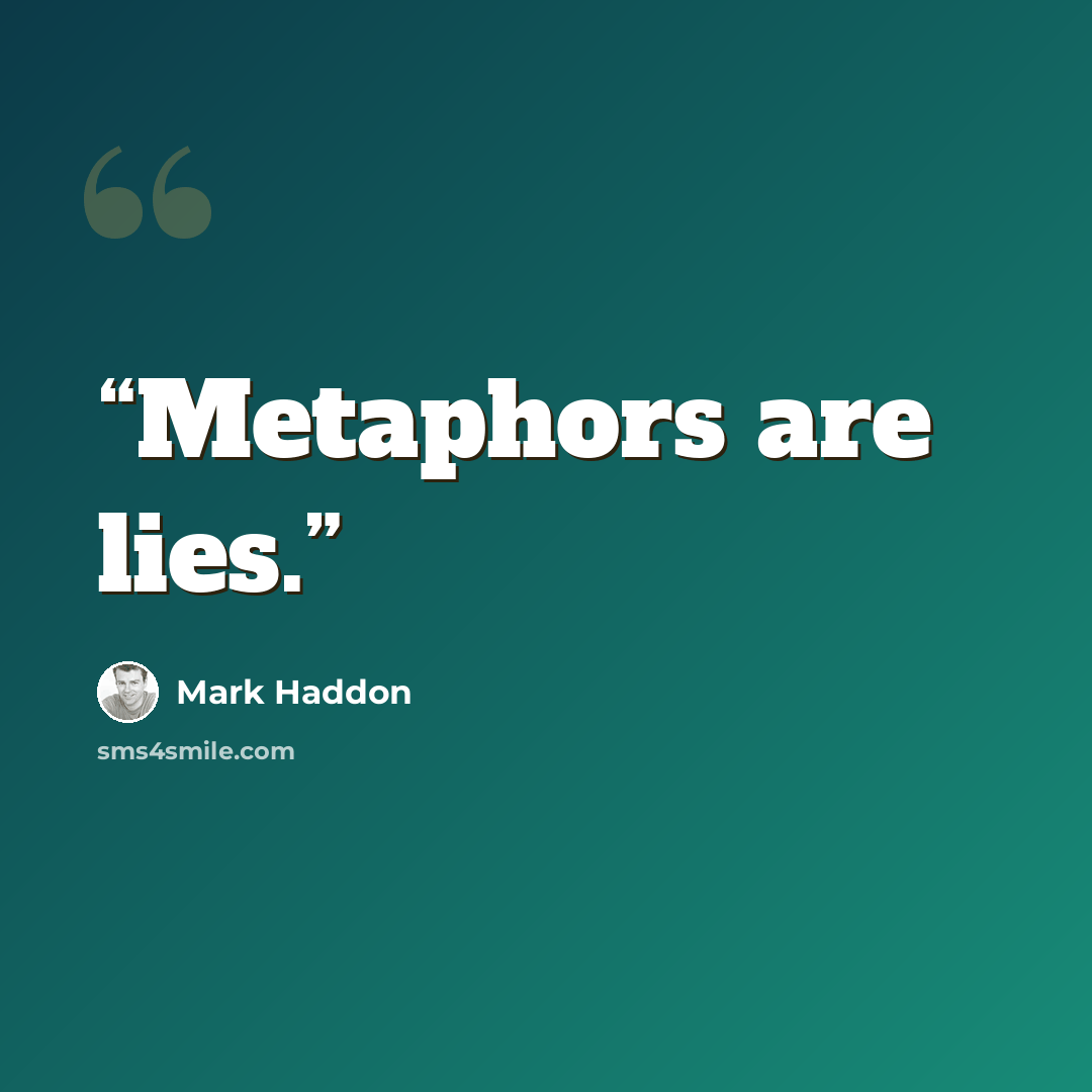 “Metaphors are lies.” quote by Mark Haddon